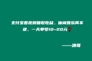 支付宝看视频赚取收益，休闲娱乐两不误，一天单号10~20元❓-涛哥
