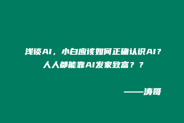 浅谈AI，小白应该如何正确认识AI？人人都能靠AI发家致富？？-涛哥