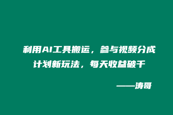 利用AI工具搬运,参与视频分成计划新玩法,每天收益破千-涛哥