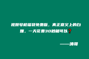 视频号枪福袋免费版，真正意义上的白嫖，一天花费30秒就可以❓-涛哥