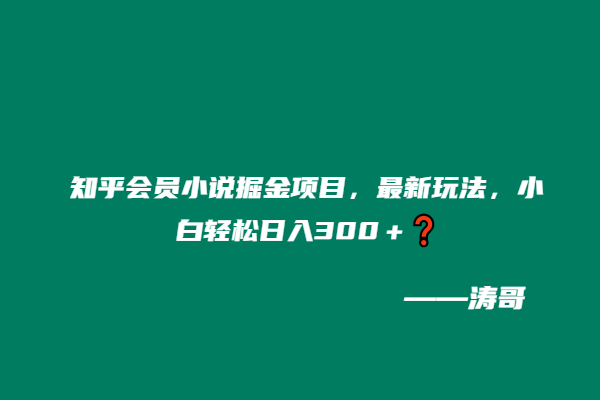 知乎会员小说掘金项目，最新玩法，小白轻松日入300＋❓-涛哥