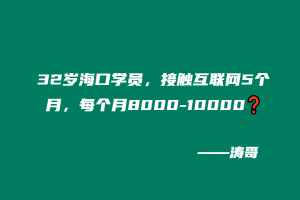 32岁海口学员,接触互联网5个月,每个月8000-10000❓-涛哥