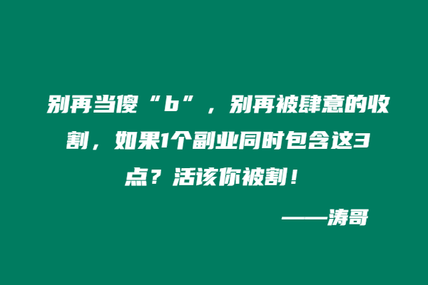 别再当傻“b”，别再被肆意的收割，如果1个副业同时包含这3点？活该你被割！-涛哥