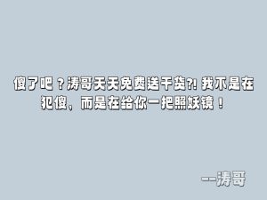 傻了吧?涛哥天天免费送干货?! 我不是在犯傻,而是在给你一把照妖镜!-涛哥