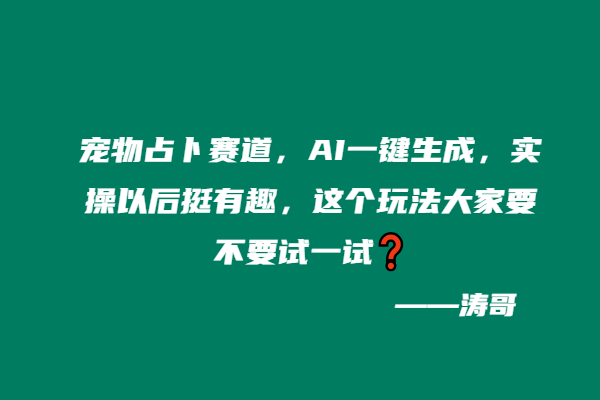 宠物占卜赛道，AI一键生成，实操以后挺有趣，这个玩法大家要不要试一试❓-涛哥