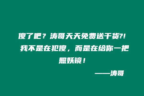 傻了吧？涛哥天天免费送干货?! 我不是在犯傻，而是在给你一把照妖镜！-涛哥
