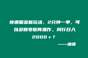 快递掘金新玩法,2分钟一单,可以多账号矩阵操作,同行日入2000+?-涛哥