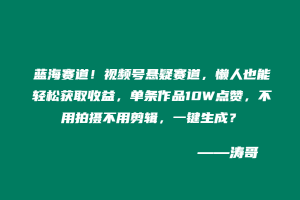 蓝海赛道！视频号悬疑赛道，懒人也能轻松获取收益，单条作品10W点赞，分成计划直接拿1500-3000＋？不用拍摄不用剪辑，一键生成？-涛哥