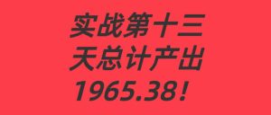 涛哥实操落地产品第13天：累计产出1965.38！-涛哥