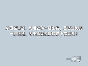 AI图文带货,利用软件一键生成,最近爆火的一种玩法,今天给大家解读这个信息差!-涛哥