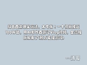 抖音西游爆笑玩法，太夸张！一个视频接近100W赞，用AI制作西游记Vlog视频，全流程拆解来了(附万能提示词)-涛哥