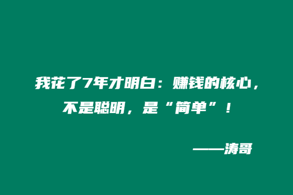 我花了7年才明白：赚钱的核心，不是聪明，是“简单”！-涛哥