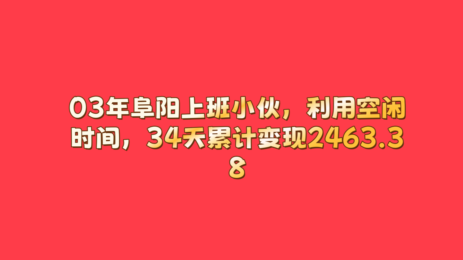 03年阜阳上班小伙，利用空闲时间，34天累计变现2463.38-涛哥