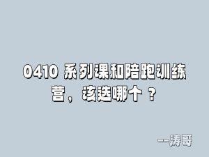 问涛哥：0410 系列课和陪跑训练营，该选哪个？-涛哥