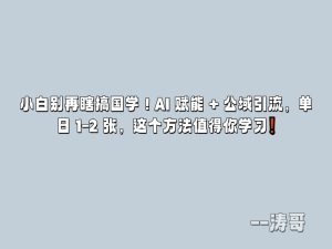 小白别再瞎搞国学！AI 赋能 + 公域引流，单日 1-2 张，这个方法值得你学习❗-涛哥