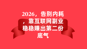 2026，告别内耗，靠互联网副业稳稳赚出第二份底气✨-涛哥