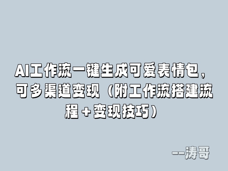 AI工作流一键生成可爱表情包，可多渠道变现（附工作流搭建流程＋变现技巧）-涛哥