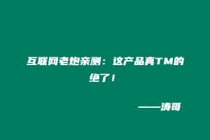 互联网老炮亲测：这产品真TM的绝了！-涛哥