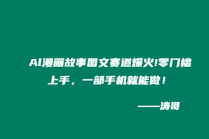 Al漫画故事图文赛道爆火!零门槛上手，一部手机就能做！-涛哥