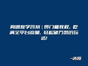 离谱数学答案｜零门槛教程，吃满全平台流量，轻松破万赞的玩法，既新奇又诙谐幽默-涛哥