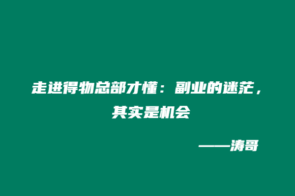 走进得物总部才懂：副业的迷茫，其实是机会!-涛哥
